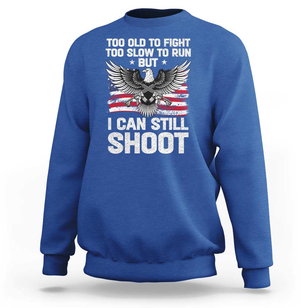 Patriotic Gun Rights Eagle Sweatshirt Too Old To Fight Too Slow To Run But Can Still Shoot