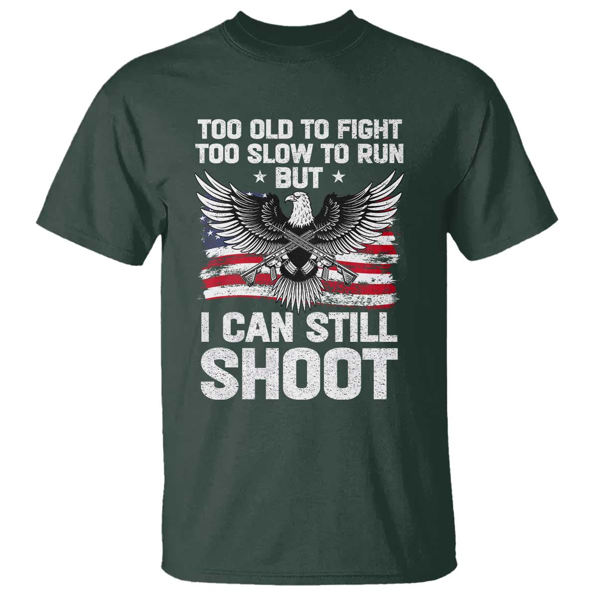 Patriotic Gun Rights Eagle T Shirt Too Old To Fight Too Slow To Run But Can Still Shoot