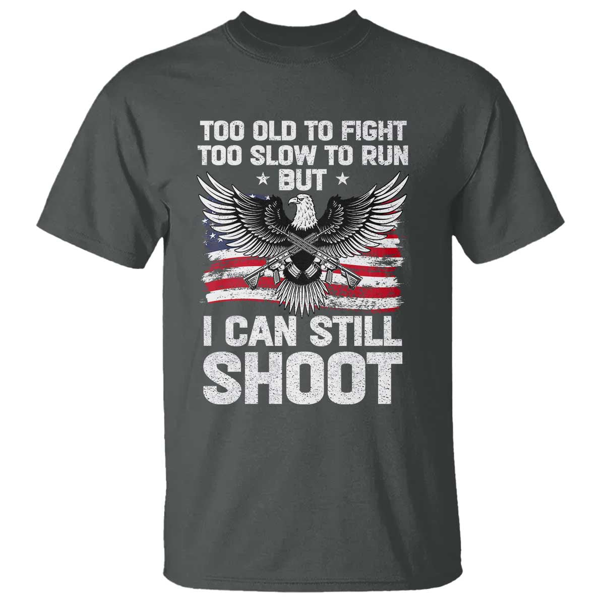 Patriotic Gun Rights Eagle T Shirt Too Old To Fight Too Slow To Run But Can Still Shoot