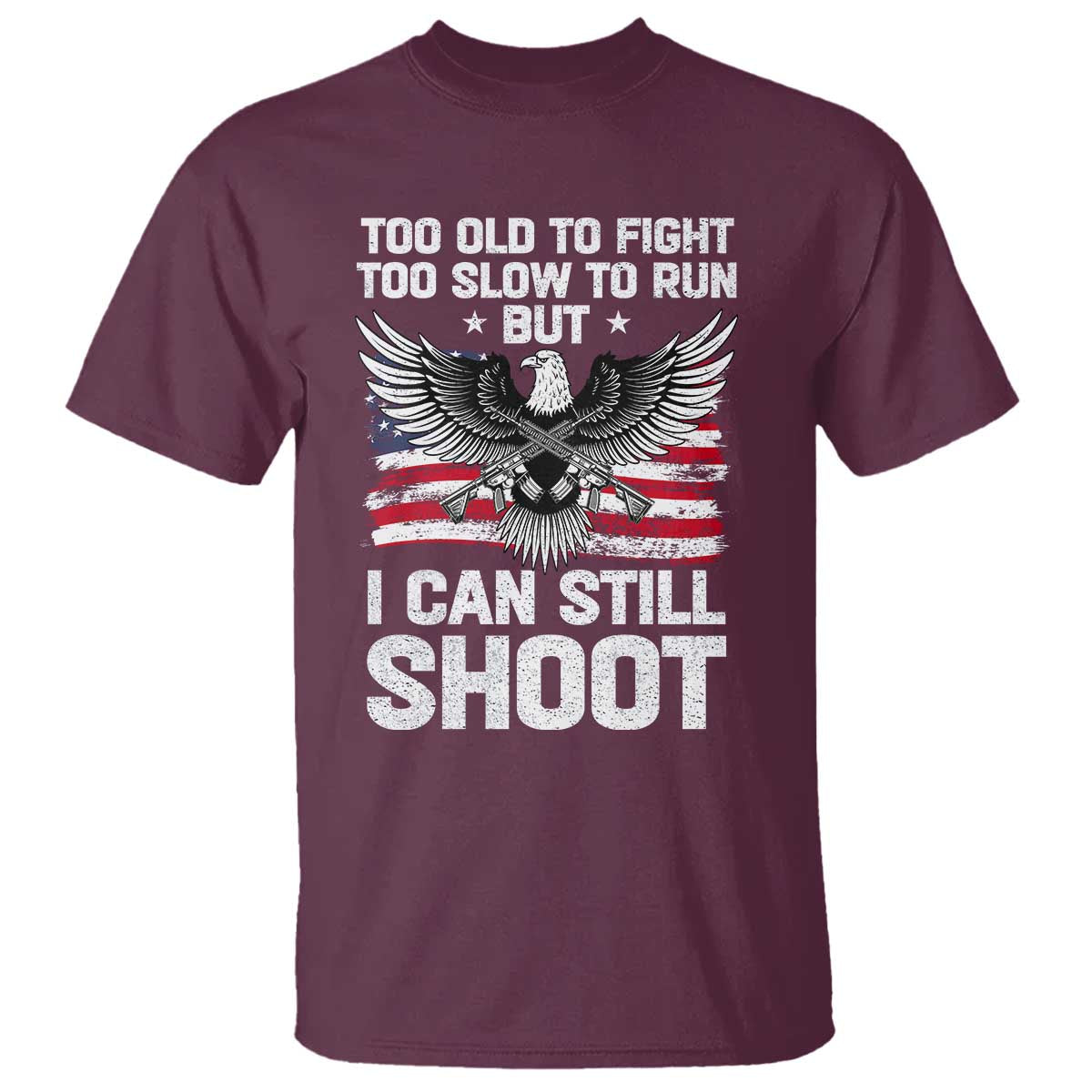 Patriotic Gun Rights Eagle T Shirt Too Old To Fight Too Slow To Run But Can Still Shoot
