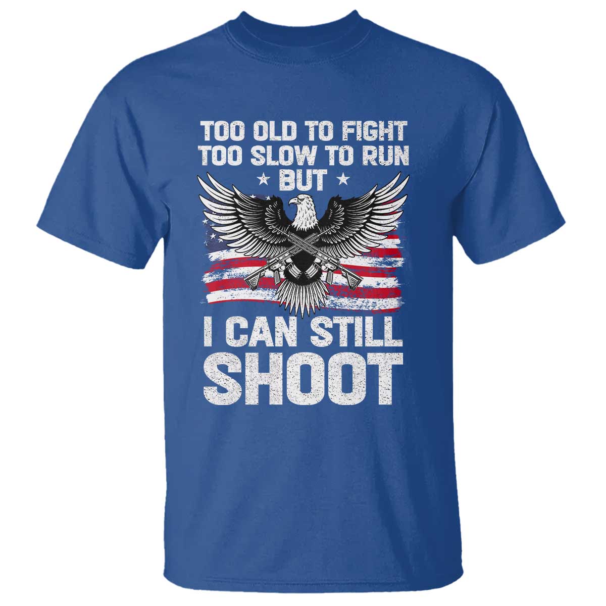 Patriotic Gun Rights Eagle T Shirt Too Old To Fight Too Slow To Run But Can Still Shoot