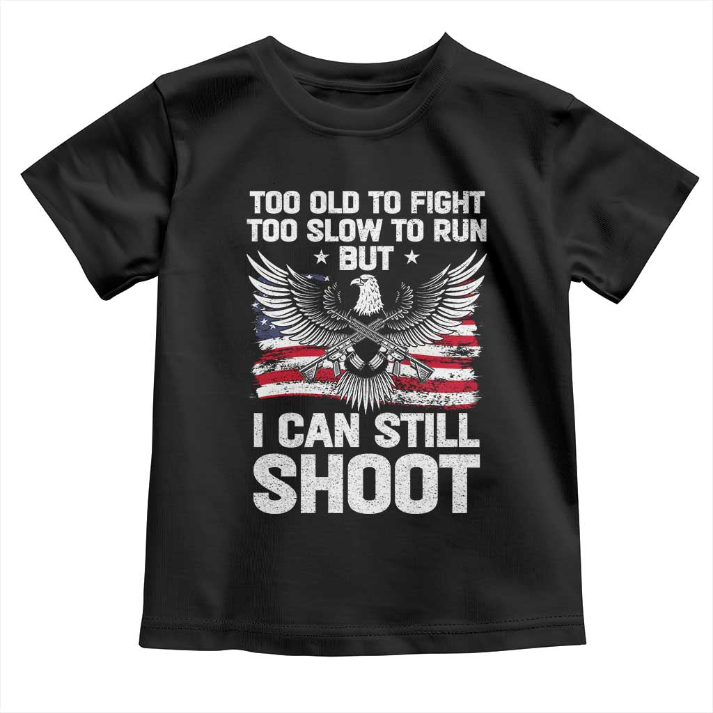 Patriotic Gun Rights Eagle Toddler T Shirt Too Old To Fight Too Slow To Run But Can Still Shoot