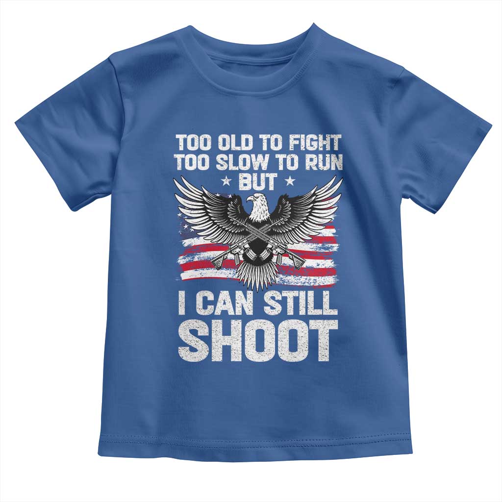 Patriotic Gun Rights Eagle Toddler T Shirt Too Old To Fight Too Slow To Run But Can Still Shoot