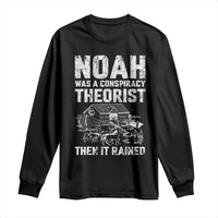 Noah Was a Conspiracy Theorist Long Sleeve Shirt Then It Rained Funny Biblical Ark Humor