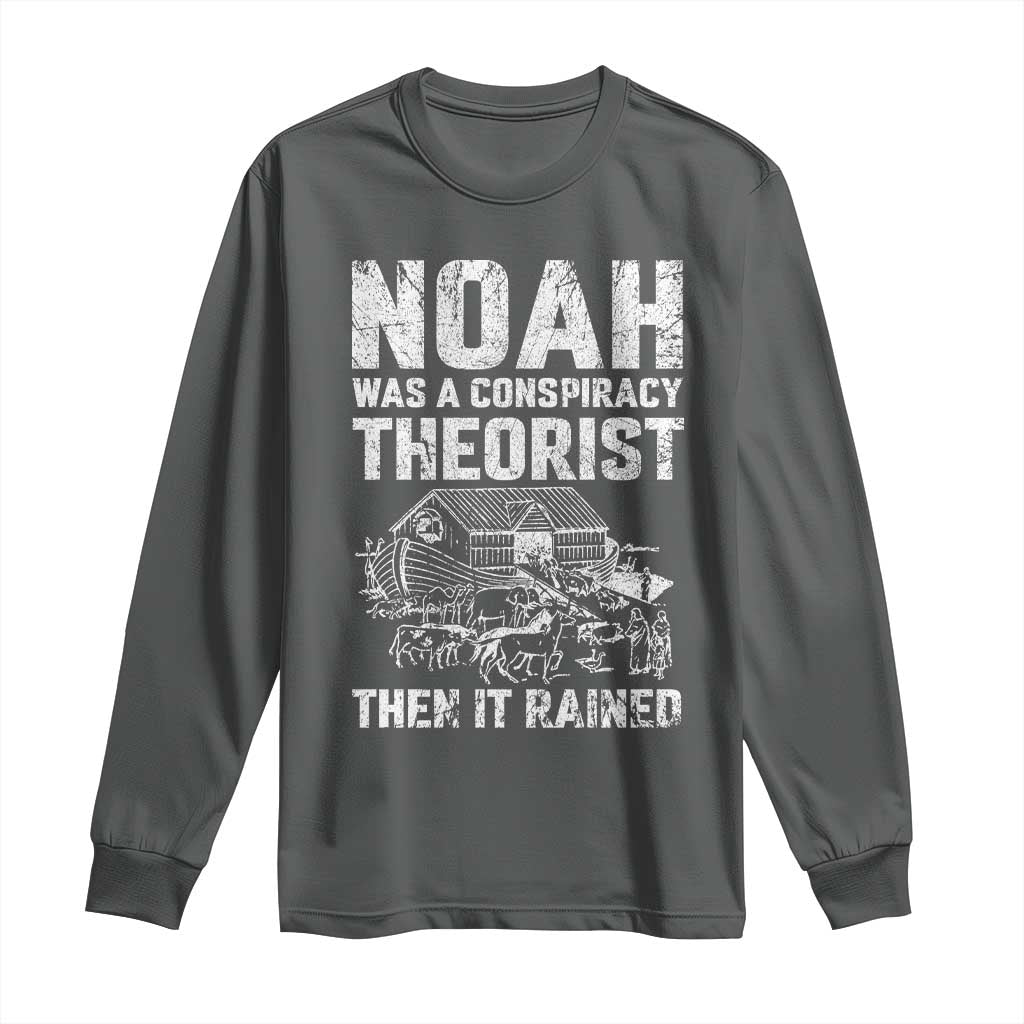 Noah Was a Conspiracy Theorist Long Sleeve Shirt Then It Rained Funny Biblical Ark Humor