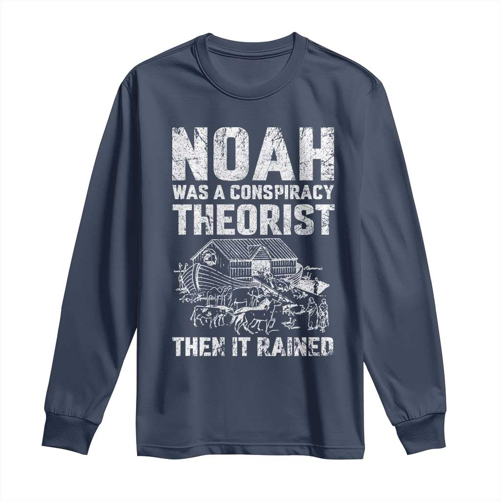 Noah Was a Conspiracy Theorist Long Sleeve Shirt Then It Rained Funny Biblical Ark Humor