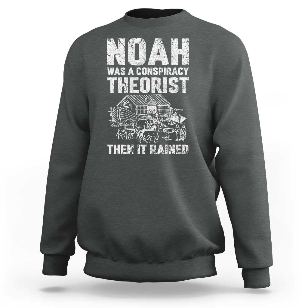 Noah Was a Conspiracy Theorist Sweatshirt Then It Rained Funny Biblical Ark Humor