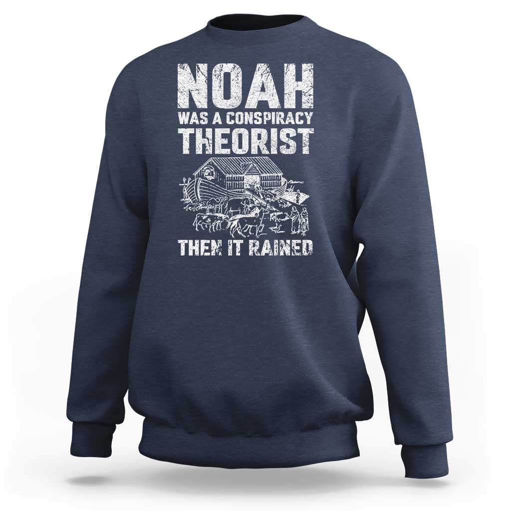 Noah Was a Conspiracy Theorist Sweatshirt Then It Rained Funny Biblical Ark Humor