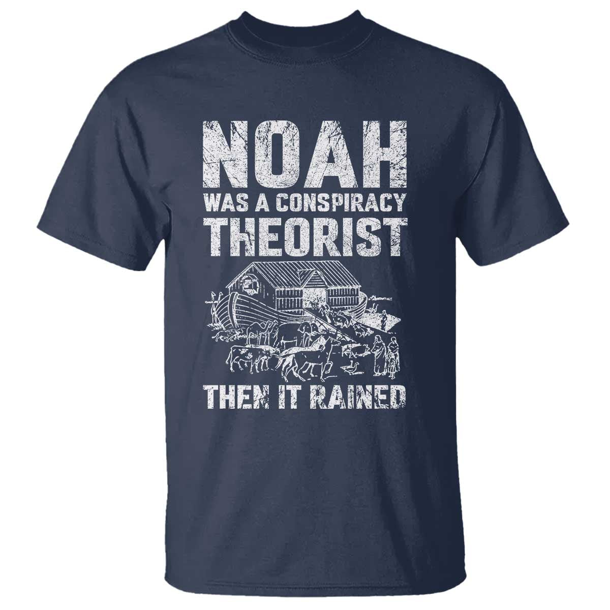 Noah Was a Conspiracy Theorist T Shirt Then It Rained Funny Biblical Ark Humor