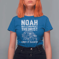 Noah Was a Conspiracy Theorist T Shirt For Women Then It Rained Funny Biblical Ark Humor