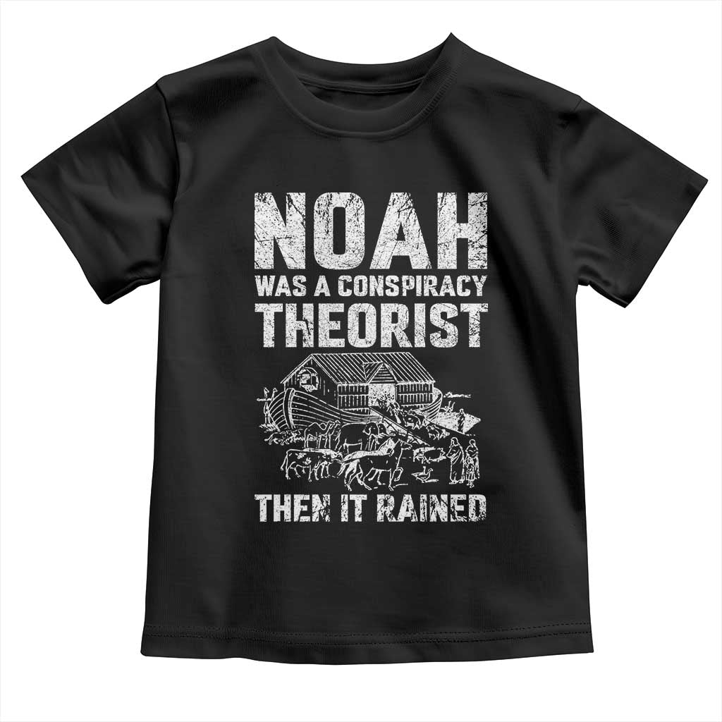 Noah Was a Conspiracy Theorist Toddler T Shirt Then It Rained Funny Biblical Ark Humor