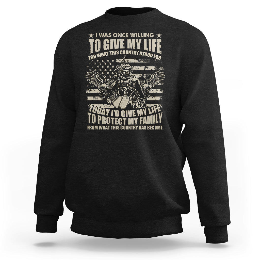 American Patriotic Sweatshirt Today Id Give My Life To Protect My Family From What This Country Has Become - Wonder Print Shop