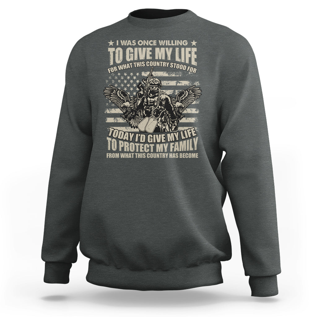 American Patriotic Sweatshirt Today Id Give My Life To Protect My Family From What This Country Has Become - Wonder Print Shop