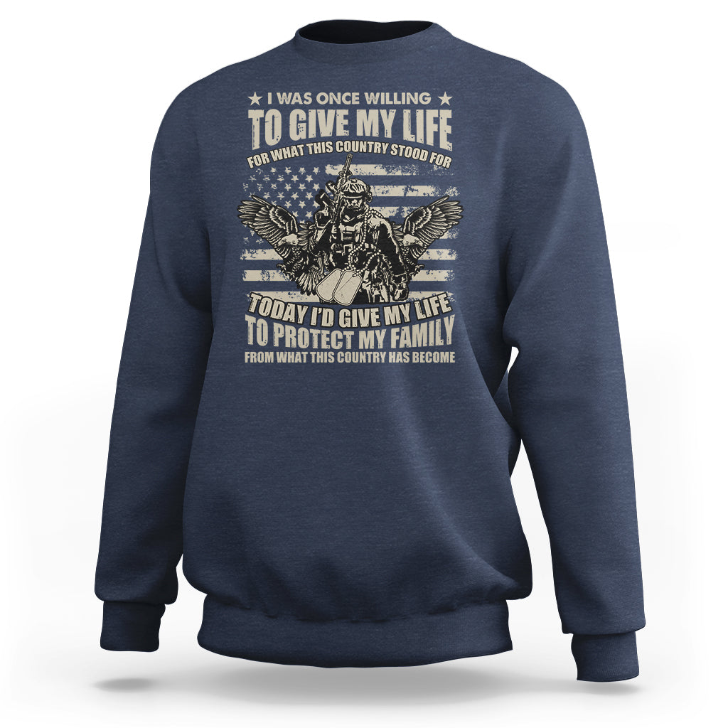 American Patriotic Sweatshirt Today Id Give My Life To Protect My Family From What This Country Has Become - Wonder Print Shop
