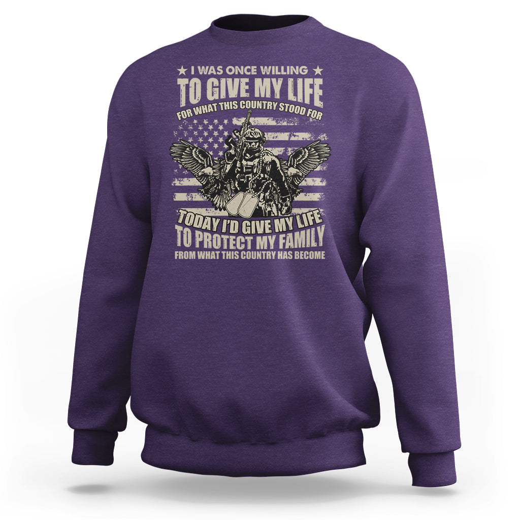 American Patriotic Sweatshirt Today Id Give My Life To Protect My Family From What This Country Has Become - Wonder Print Shop