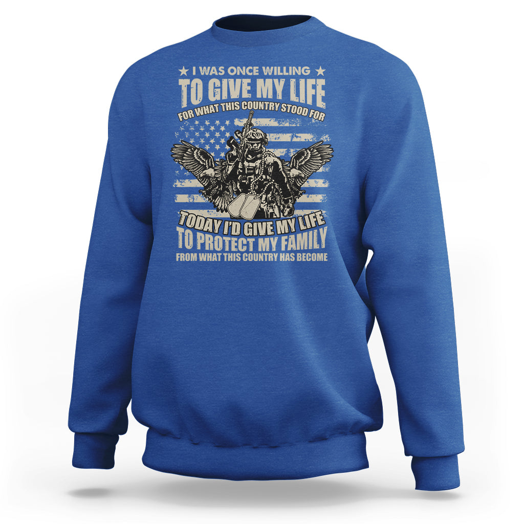 American Patriotic Sweatshirt Today Id Give My Life To Protect My Family From What This Country Has Become - Wonder Print Shop
