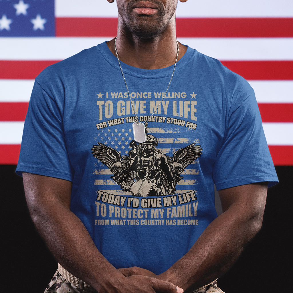 American Patriotic T Shirt Today Id Give My Life To Protect My Family From What This Country Has Become - Wonder Print Shop