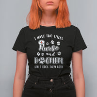 Nurse Dogmom T Shirt For Women I Have Two Titles Nurse And Dog Mom Dogmother Nurse Life - Wonder Print Shop