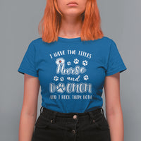 Nurse Dogmom T Shirt For Women I Have Two Titles Nurse And Dog Mom Dogmother Nurse Life - Wonder Print Shop