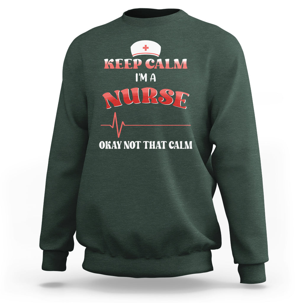 Funny Nurse Sweatshirt Keep Calm I'm A Nurse Not That Calm Heartbeat Funny Nurse - Wonder Print Shop