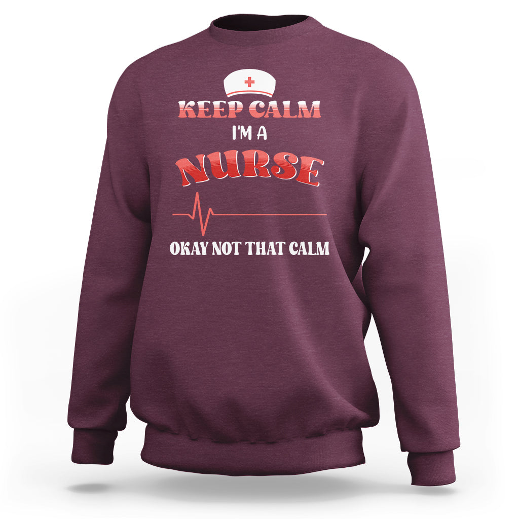 Funny Nurse Sweatshirt Keep Calm I'm A Nurse Not That Calm Heartbeat Funny Nurse - Wonder Print Shop