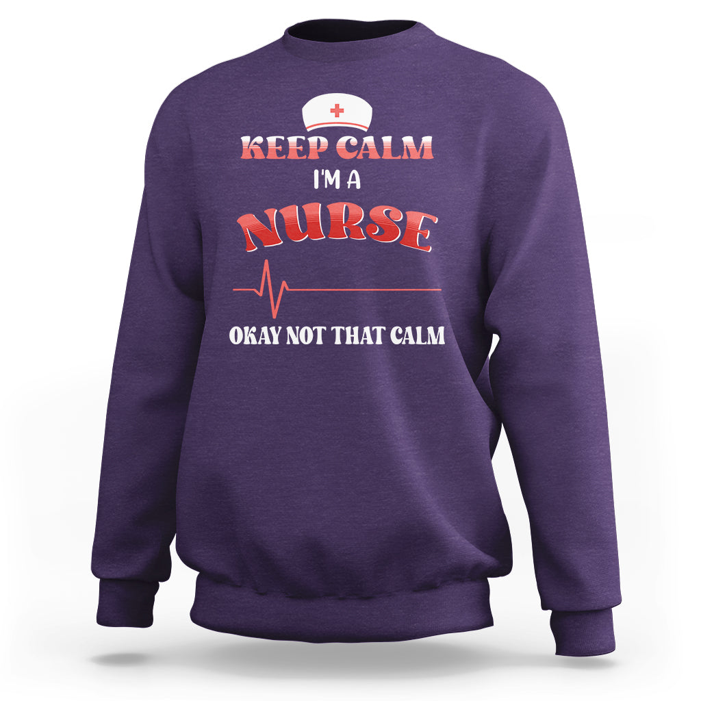 Funny Nurse Sweatshirt Keep Calm I'm A Nurse Not That Calm Heartbeat Funny Nurse - Wonder Print Shop