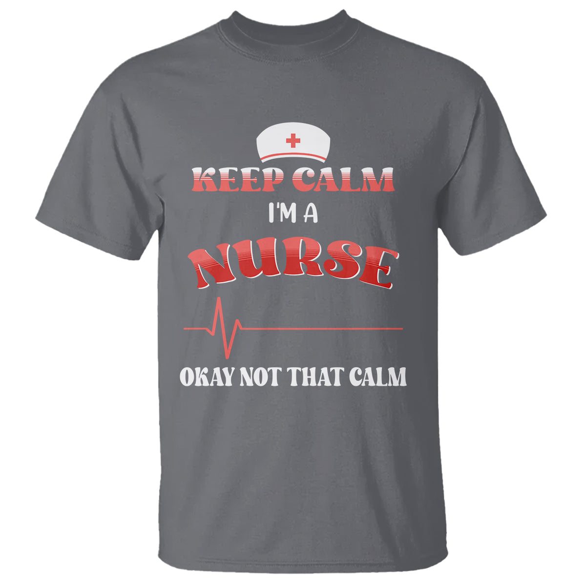 Funny Nurse T Shirt Keep Calm I'm A Nurse Not That Calm Heartbeat Funny Nurse - Wonder Print Shop