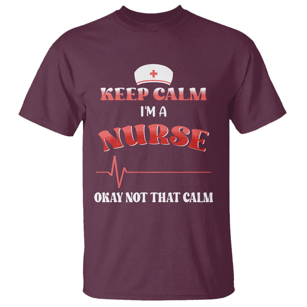 Funny Nurse T Shirt Keep Calm I'm A Nurse Not That Calm Heartbeat Funny Nurse - Wonder Print Shop