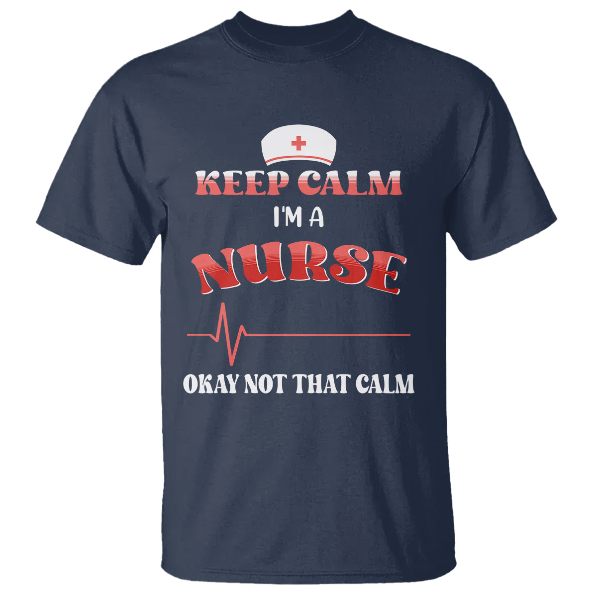 Funny Nurse T Shirt Keep Calm I'm A Nurse Not That Calm Heartbeat Funny Nurse - Wonder Print Shop