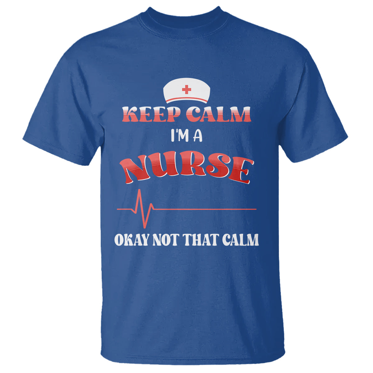 Funny Nurse T Shirt Keep Calm I'm A Nurse Not That Calm Heartbeat Funny Nurse - Wonder Print Shop