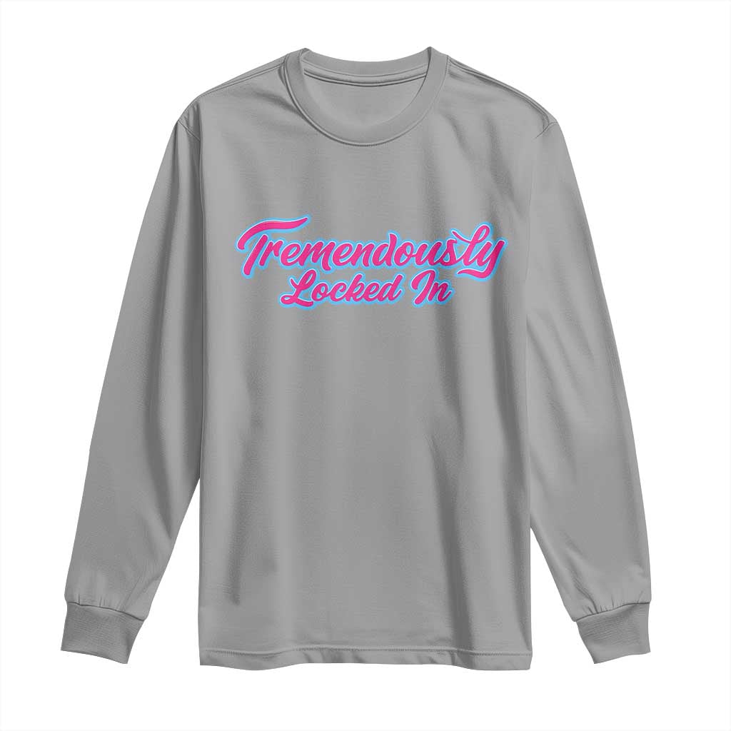 Tremendously Locked In Long Sleeve Shirt Retro Motivational Quote - Wonder Print Shop