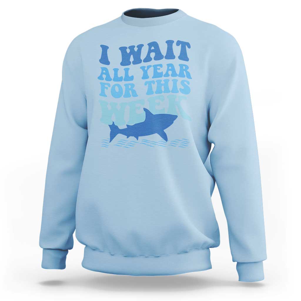 Funny Shark Lover Week Sweatshirt I Wait All Year For This Week Ocean - Wonder Print Shop