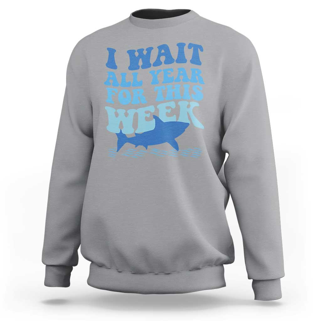Funny Shark Lover Week Sweatshirt I Wait All Year For This Week Ocean - Wonder Print Shop
