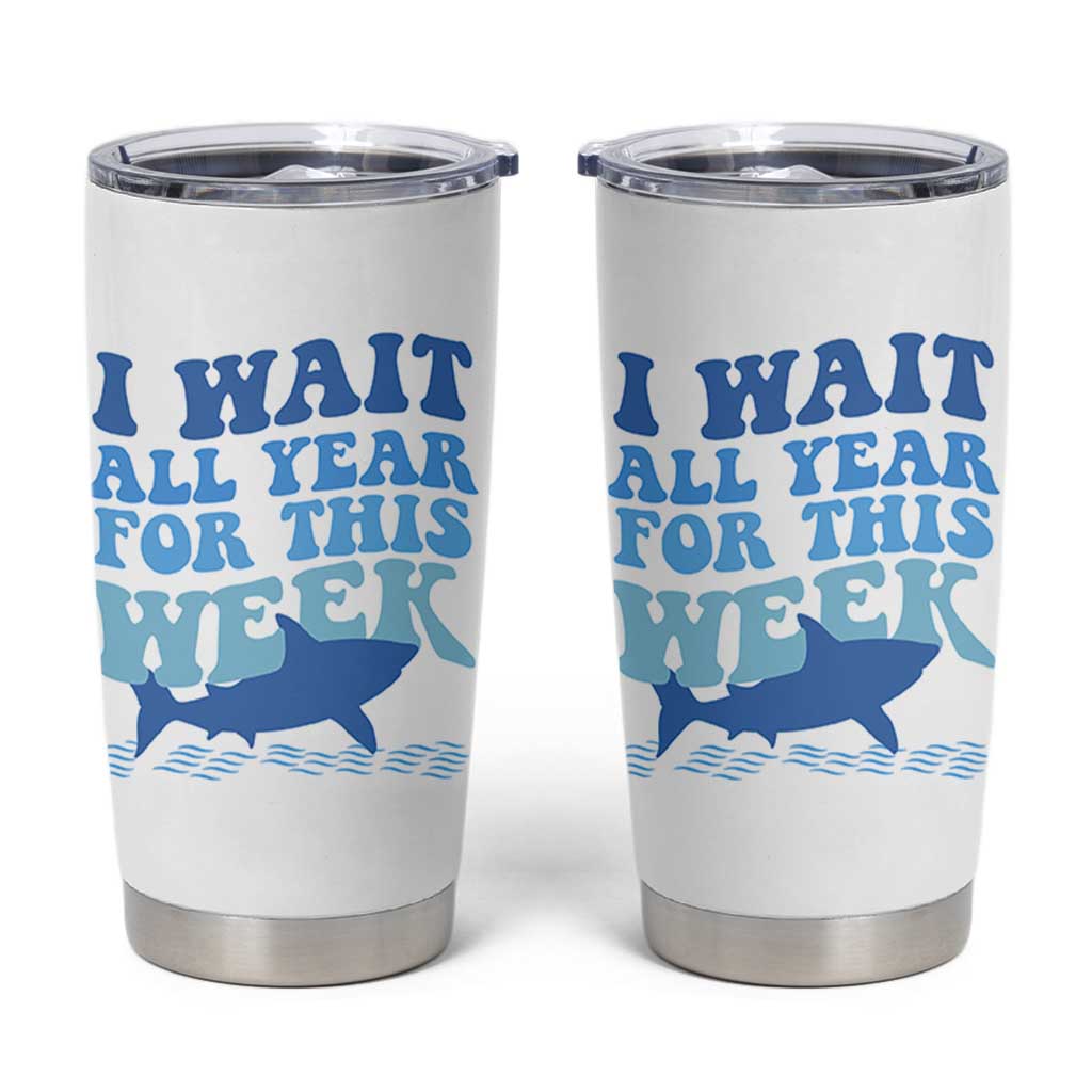 Funny Shark Lover Week Tumbler Cup I Wait All Year For This Week Ocean - Wonder Print Shop