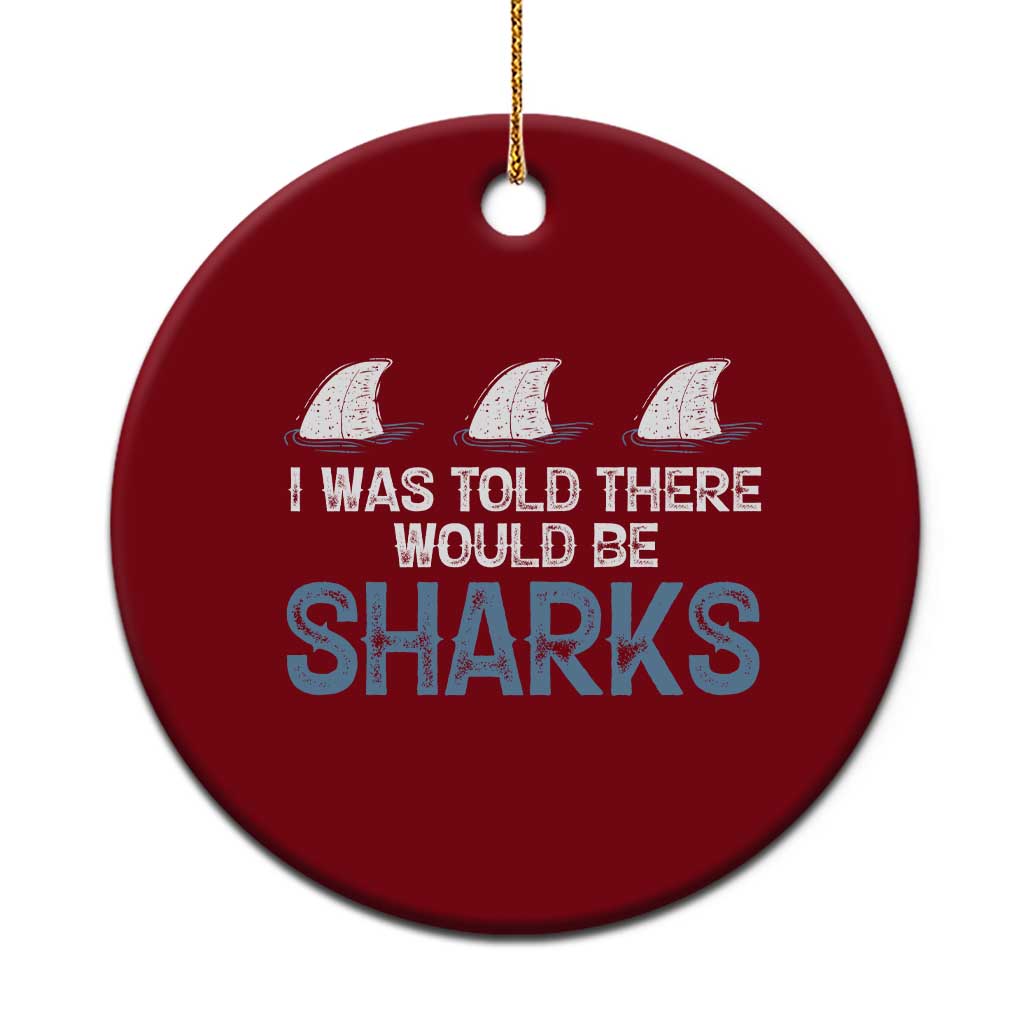 Funny Shark Lover Ceramic Ornament I Was Told There Would Be Sharks - Wonder Print Shop
