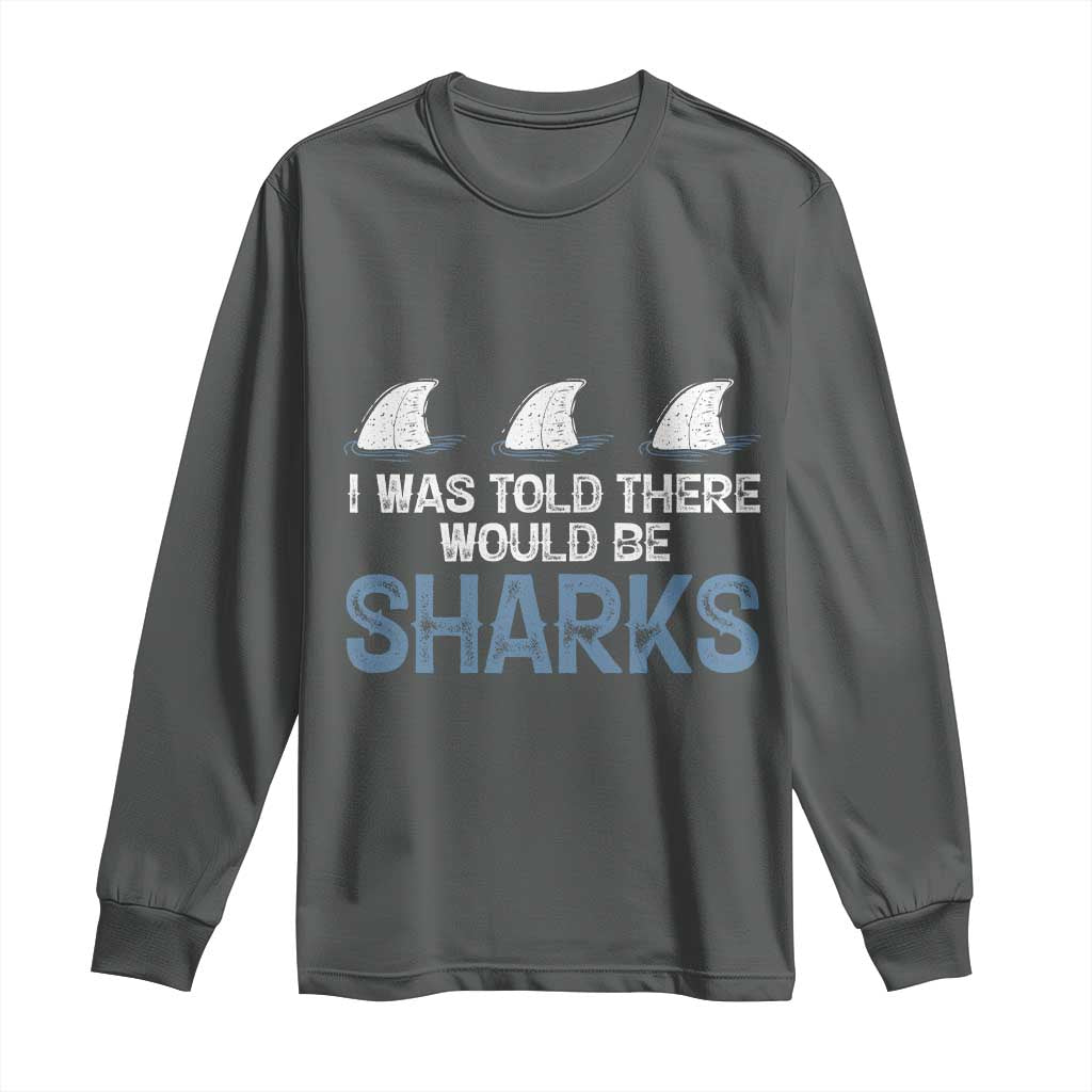 Funny Shark Lover Long Sleeve Shirt I Was Told There Would Be Sharks - Wonder Print Shop