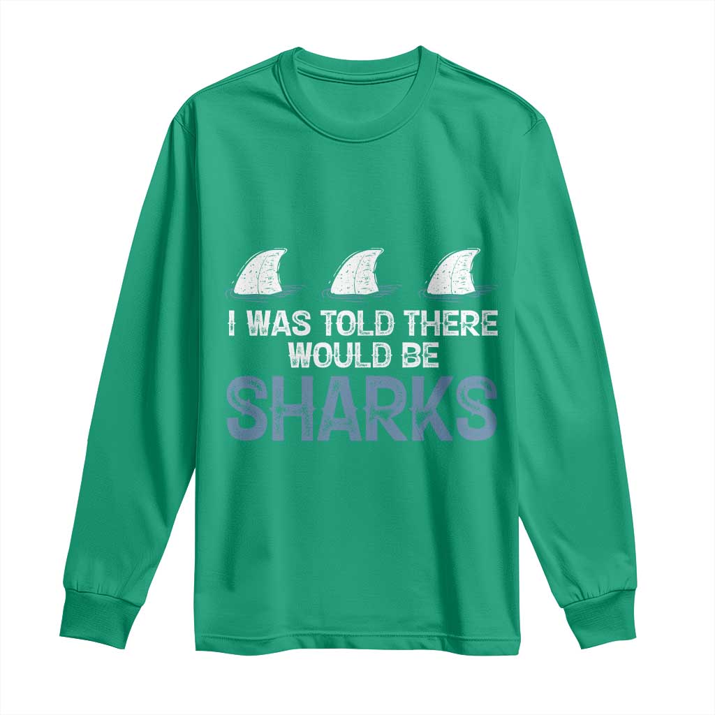 Funny Shark Lover Long Sleeve Shirt I Was Told There Would Be Sharks - Wonder Print Shop