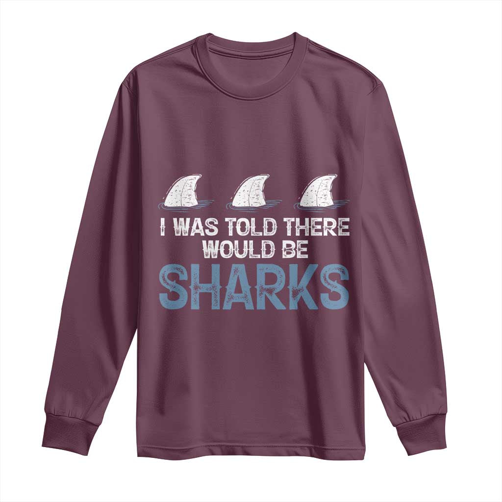 Funny Shark Lover Long Sleeve Shirt I Was Told There Would Be Sharks - Wonder Print Shop
