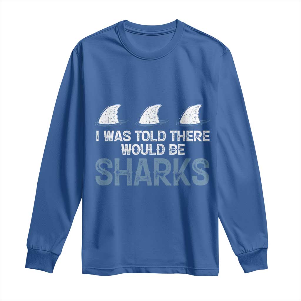 Funny Shark Lover Long Sleeve Shirt I Was Told There Would Be Sharks - Wonder Print Shop
