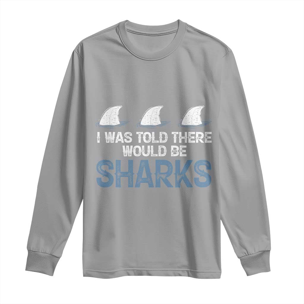Funny Shark Lover Long Sleeve Shirt I Was Told There Would Be Sharks - Wonder Print Shop