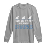 Funny Shark Lover Long Sleeve Shirt I Was Told There Would Be Sharks - Wonder Print Shop