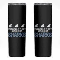 Funny Shark Lover Skinny Tumbler I Was Told There Would Be Sharks - Wonder Print Shop