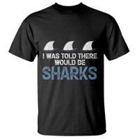 Funny Shark Lover T Shirt I Was Told There Would Be Sharks - Wonder Print Shop