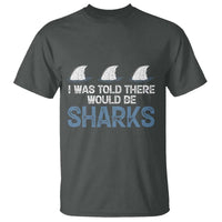 Funny Shark Lover T Shirt I Was Told There Would Be Sharks - Wonder Print Shop