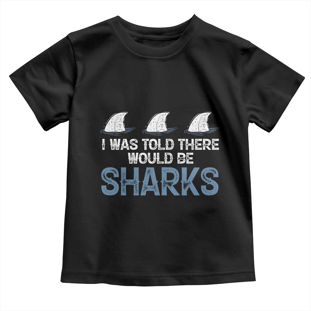 Funny Shark Lover Toddler T Shirt I Was Told There Would Be Sharks - Wonder Print Shop