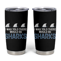 Funny Shark Lover Tumbler Cup I Was Told There Would Be Sharks - Wonder Print Shop