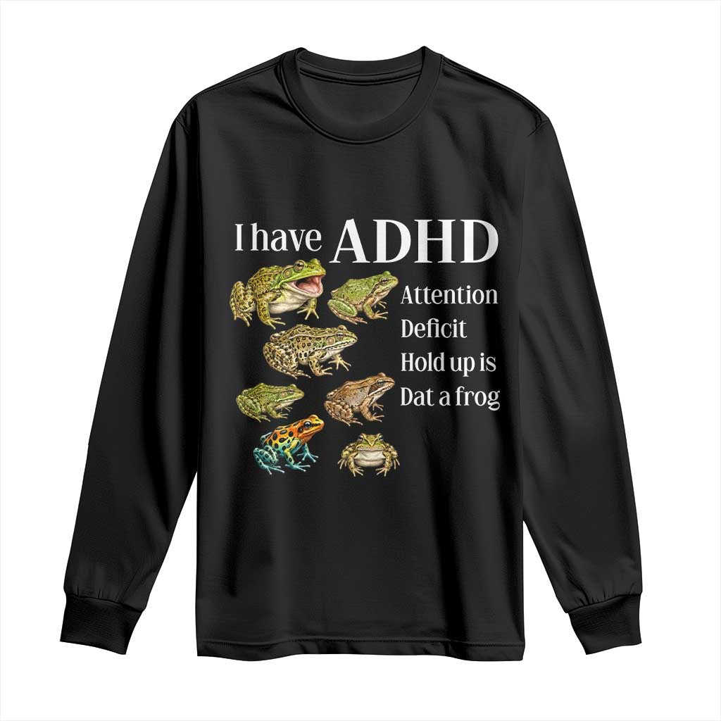 I Have ADHD Attention Deficit Hold up is Dat a Frog Long Sleeve Shirt Funny Neurodiversity Humor Frogs Lover Meme