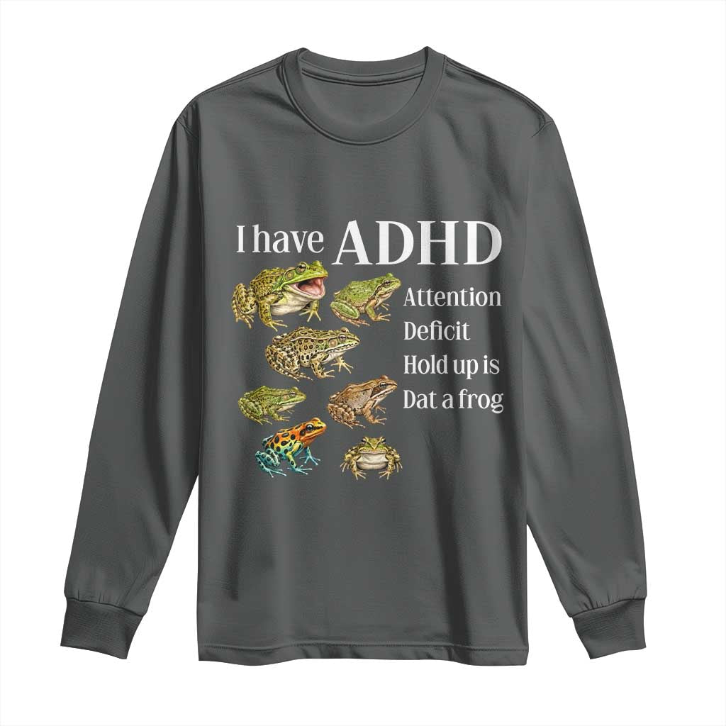 I Have ADHD Attention Deficit Hold up is Dat a Frog Long Sleeve Shirt Funny Neurodiversity Humor Frogs Lover Meme