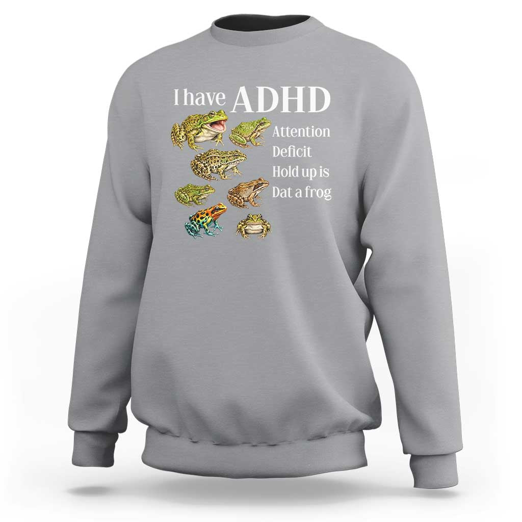 I Have ADHD Attention Deficit Hold up is Dat a Frog Sweatshirt Funny Neurodiversity Humor Frogs Lover Meme