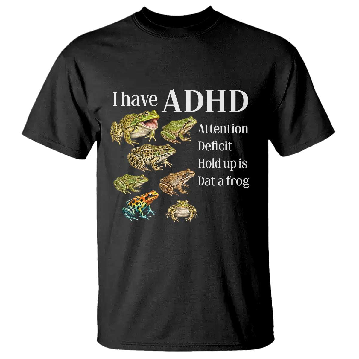 I Have ADHD Attention Deficit Hold up is Dat a Frog T Shirt Funny Neurodiversity Humor Frogs Lover Meme
